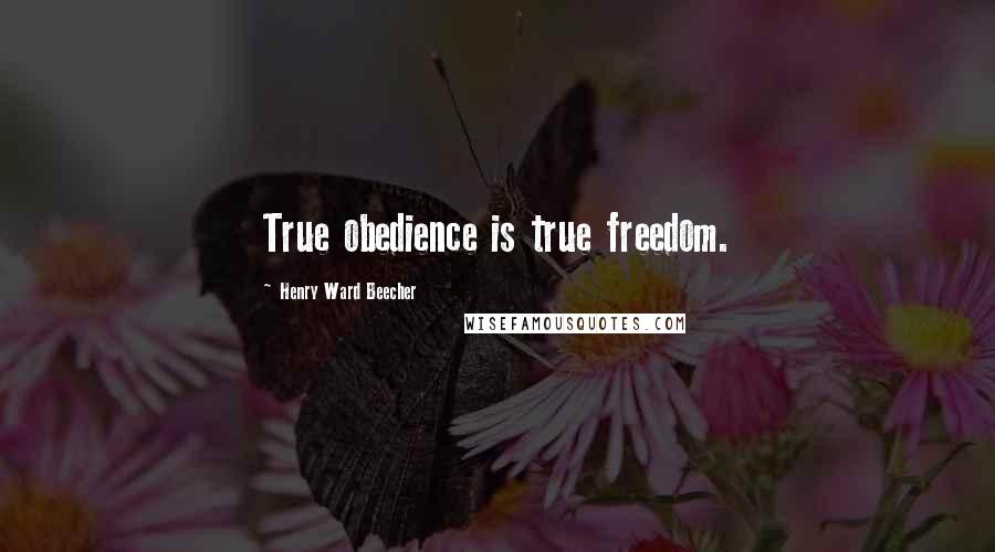Henry Ward Beecher Quotes: True obedience is true freedom.
