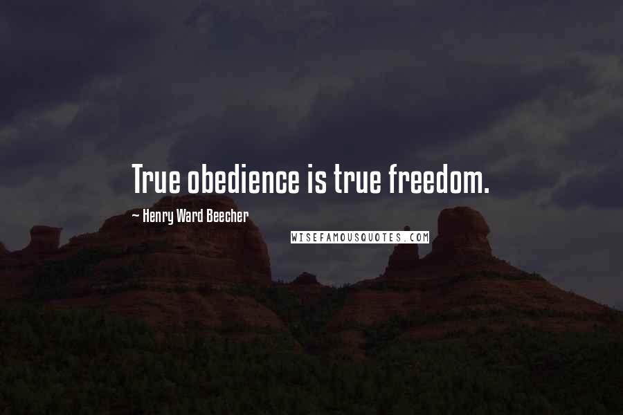 Henry Ward Beecher Quotes: True obedience is true freedom.