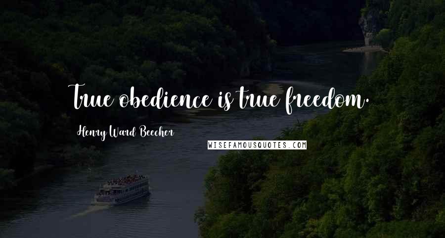 Henry Ward Beecher Quotes: True obedience is true freedom.