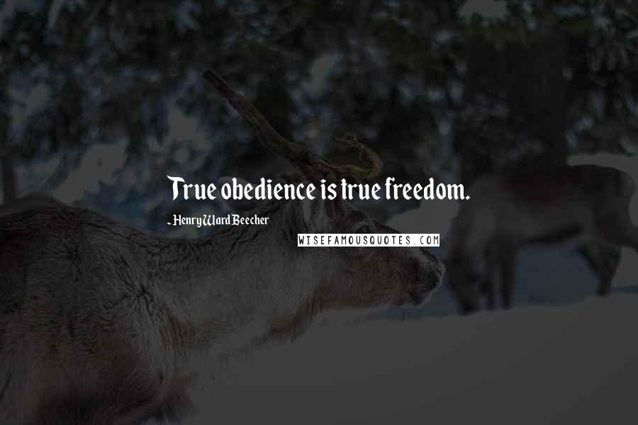 Henry Ward Beecher Quotes: True obedience is true freedom.