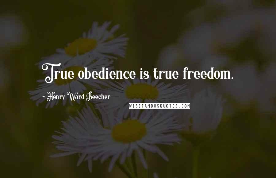 Henry Ward Beecher Quotes: True obedience is true freedom.
