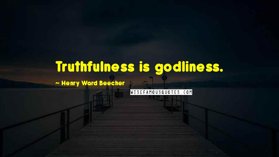 Henry Ward Beecher Quotes: Truthfulness is godliness.