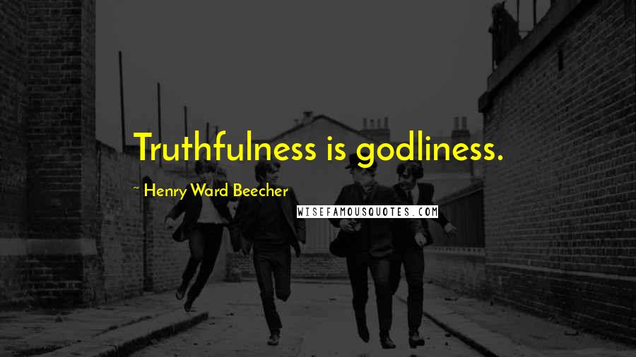 Henry Ward Beecher Quotes: Truthfulness is godliness.