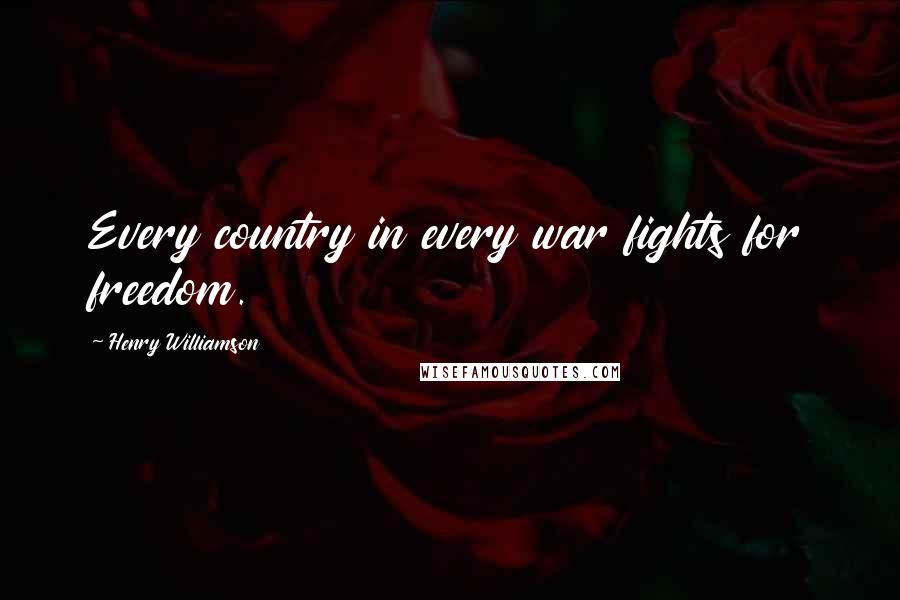 Henry Williamson Quotes: Every country in every war fights for freedom.