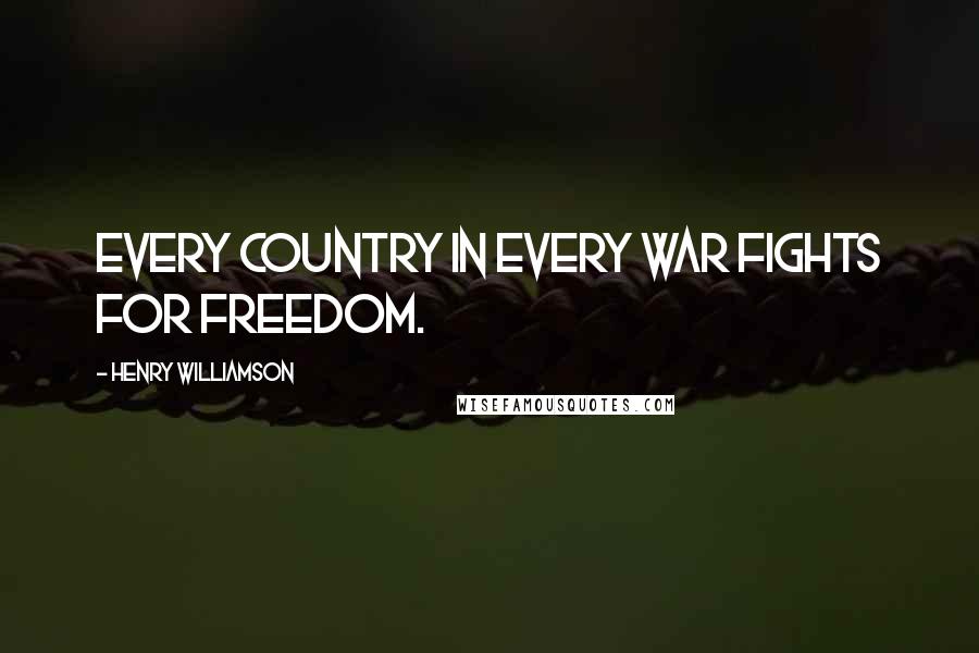 Henry Williamson Quotes: Every country in every war fights for freedom.