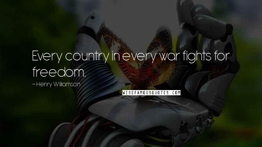 Henry Williamson Quotes: Every country in every war fights for freedom.
