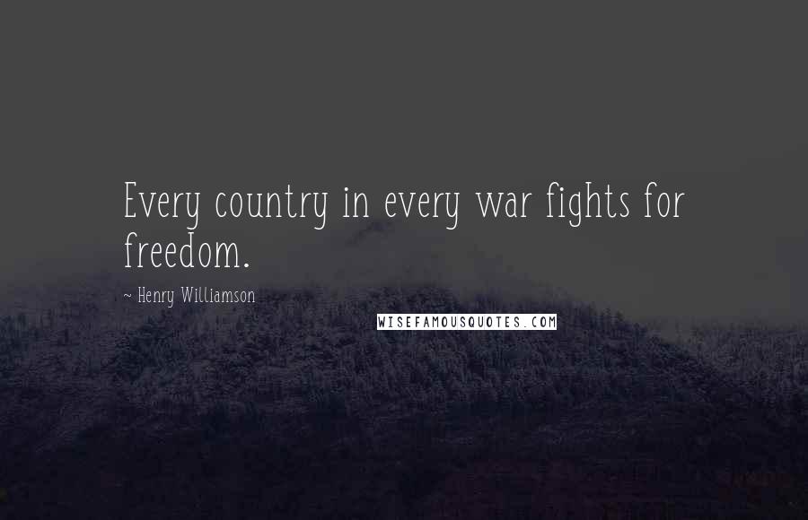 Henry Williamson Quotes: Every country in every war fights for freedom.