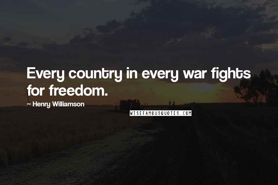 Henry Williamson Quotes: Every country in every war fights for freedom.