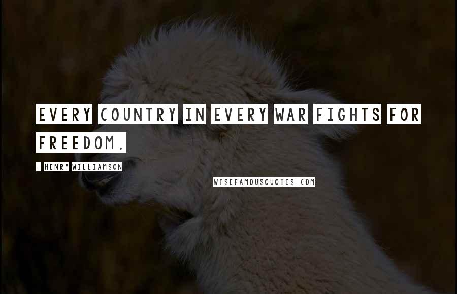 Henry Williamson Quotes: Every country in every war fights for freedom.