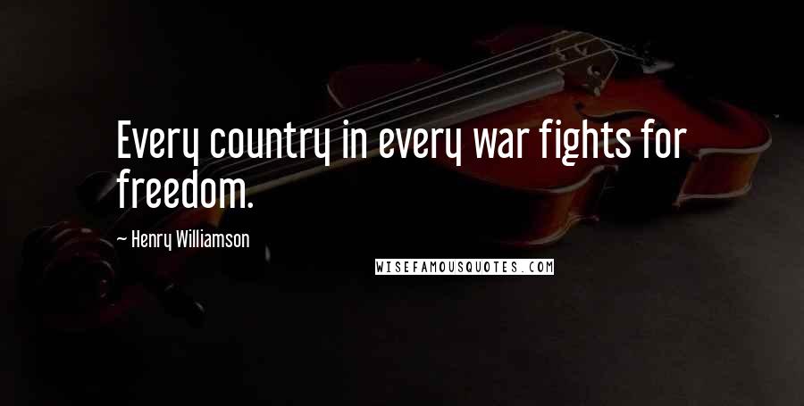 Henry Williamson Quotes: Every country in every war fights for freedom.