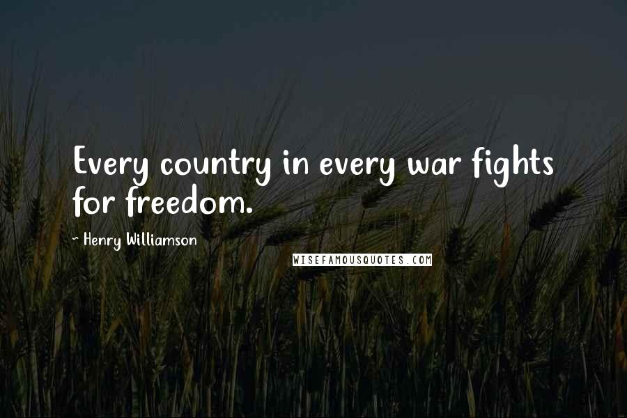 Henry Williamson Quotes: Every country in every war fights for freedom.