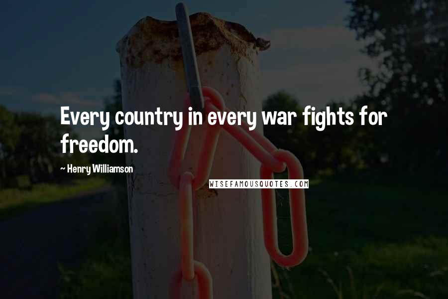 Henry Williamson Quotes: Every country in every war fights for freedom.