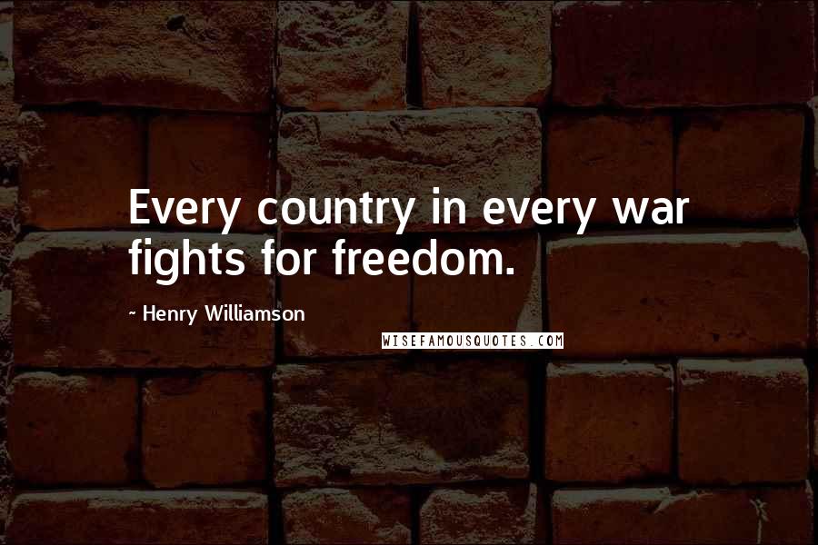 Henry Williamson Quotes: Every country in every war fights for freedom.