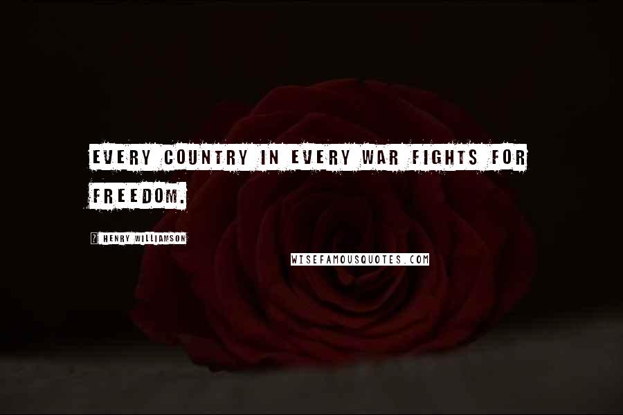 Henry Williamson Quotes: Every country in every war fights for freedom.