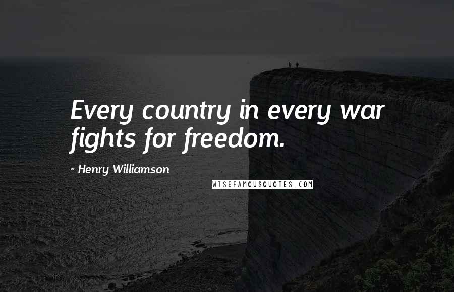 Henry Williamson Quotes: Every country in every war fights for freedom.