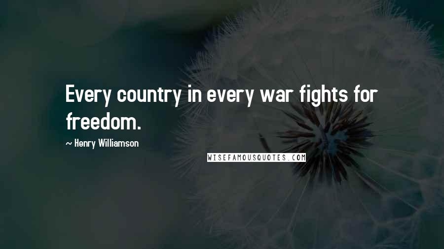 Henry Williamson Quotes: Every country in every war fights for freedom.