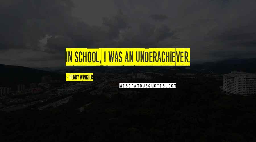 Henry Winkler Quotes: In school, I was an underachiever.