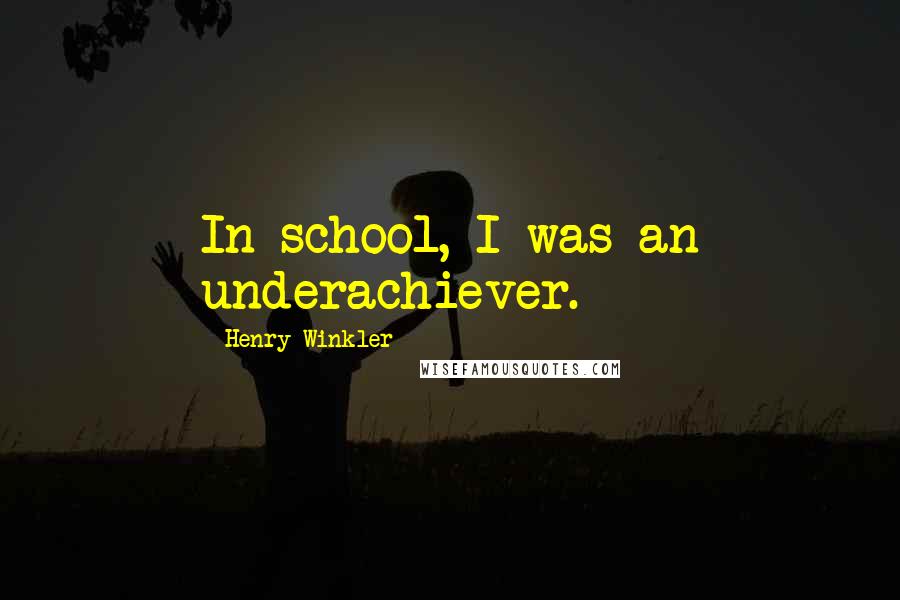 Henry Winkler Quotes: In school, I was an underachiever.