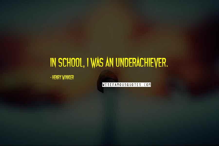 Henry Winkler Quotes: In school, I was an underachiever.