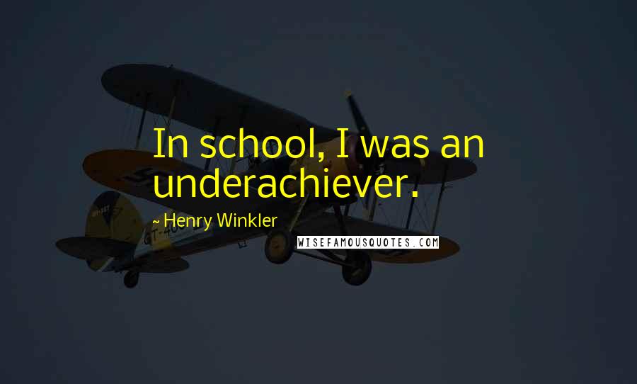 Henry Winkler Quotes: In school, I was an underachiever.