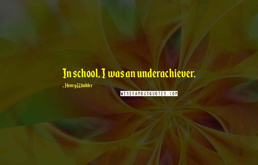 Henry Winkler Quotes: In school, I was an underachiever.