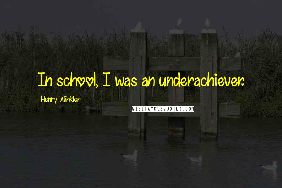 Henry Winkler Quotes: In school, I was an underachiever.