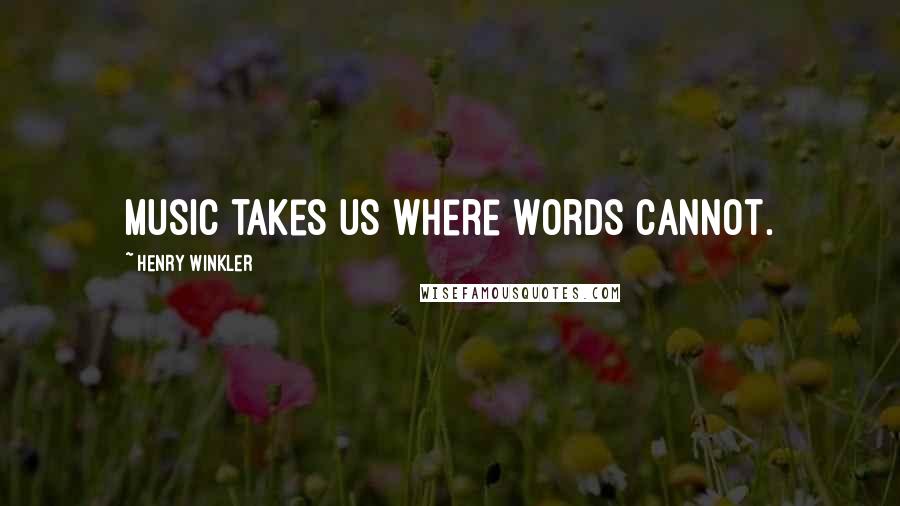 Henry Winkler Quotes: Music takes us where words cannot.