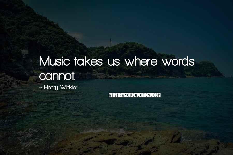 Henry Winkler Quotes: Music takes us where words cannot.