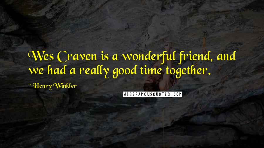Henry Winkler Quotes: Wes Craven is a wonderful friend, and we had a really good time together.