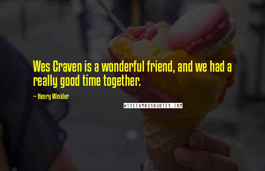 Henry Winkler Quotes: Wes Craven is a wonderful friend, and we had a really good time together.