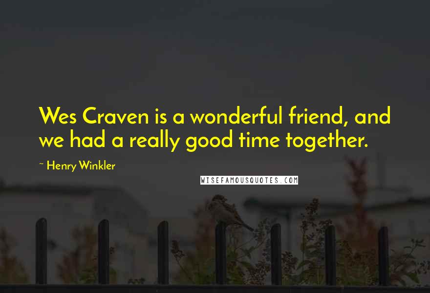 Henry Winkler Quotes: Wes Craven is a wonderful friend, and we had a really good time together.