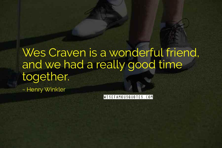 Henry Winkler Quotes: Wes Craven is a wonderful friend, and we had a really good time together.
