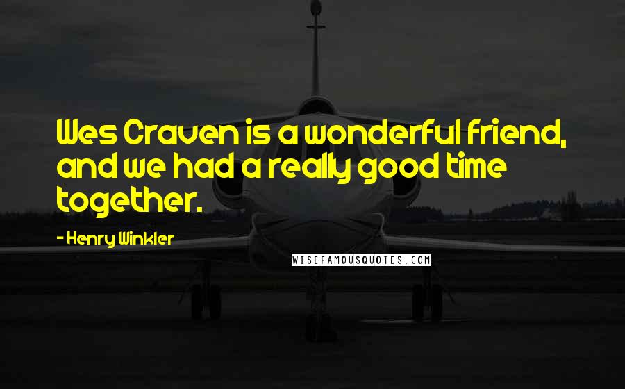 Henry Winkler Quotes: Wes Craven is a wonderful friend, and we had a really good time together.