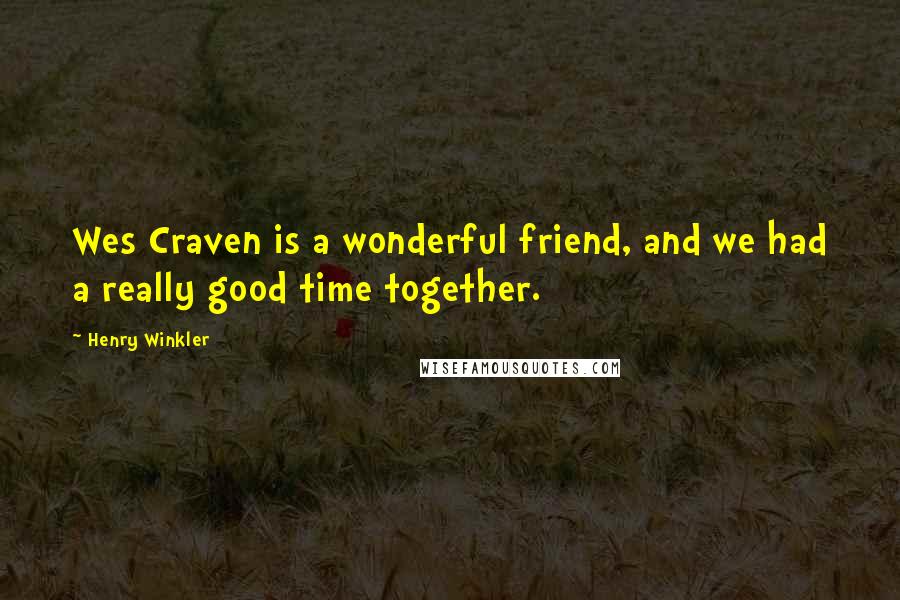 Henry Winkler Quotes: Wes Craven is a wonderful friend, and we had a really good time together.