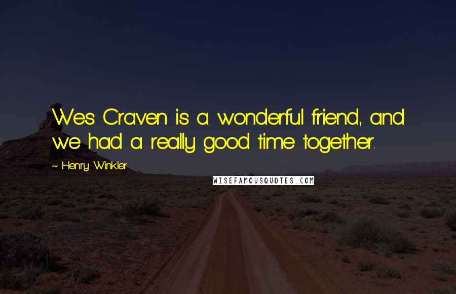 Henry Winkler Quotes: Wes Craven is a wonderful friend, and we had a really good time together.