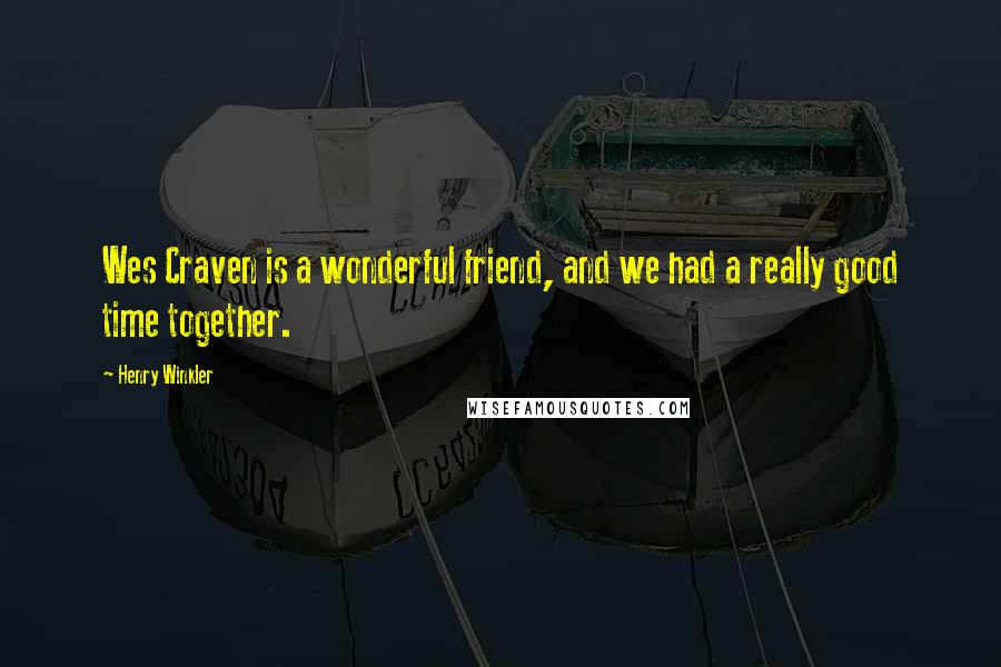 Henry Winkler Quotes: Wes Craven is a wonderful friend, and we had a really good time together.