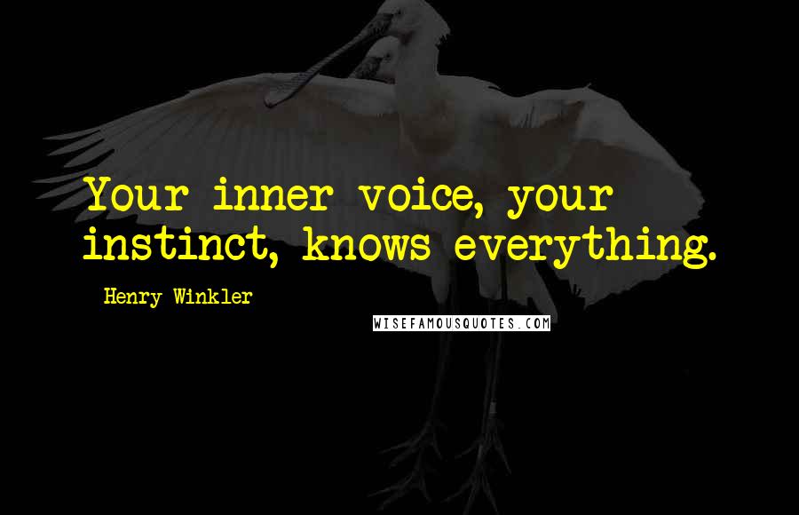 Henry Winkler Quotes: Your inner voice, your instinct, knows everything.