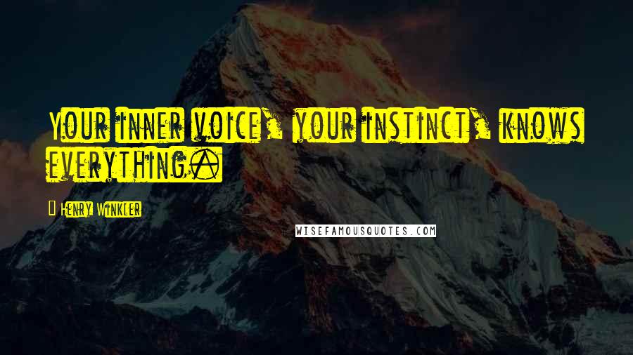 Henry Winkler Quotes: Your inner voice, your instinct, knows everything.