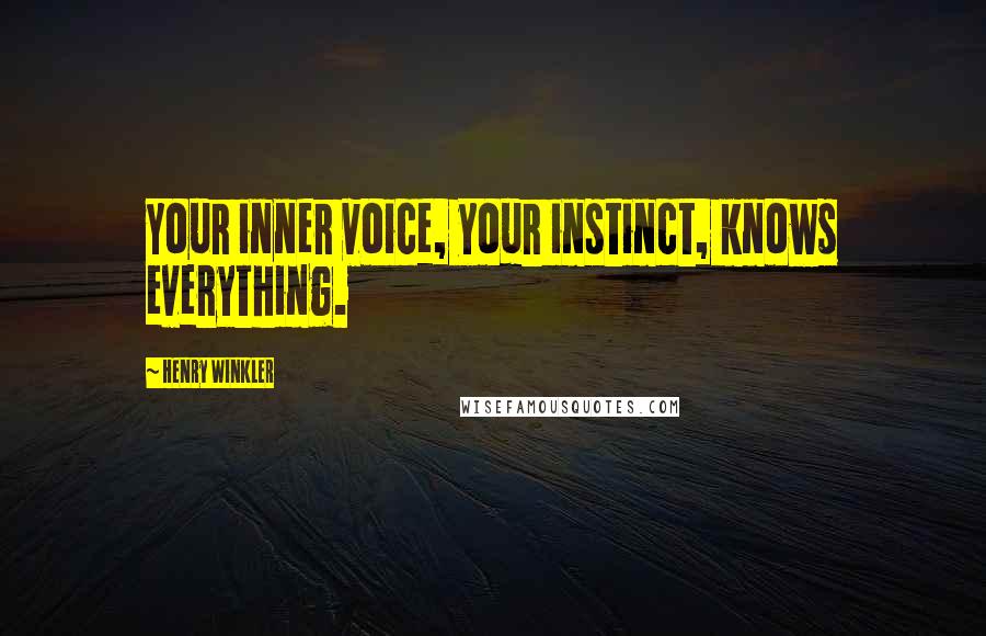 Henry Winkler Quotes: Your inner voice, your instinct, knows everything.