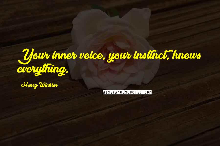 Henry Winkler Quotes: Your inner voice, your instinct, knows everything.