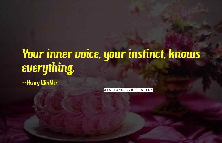 Henry Winkler Quotes: Your inner voice, your instinct, knows everything.