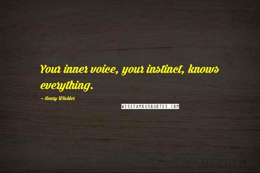 Henry Winkler Quotes: Your inner voice, your instinct, knows everything.