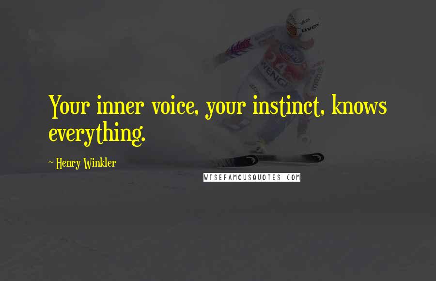 Henry Winkler Quotes: Your inner voice, your instinct, knows everything.