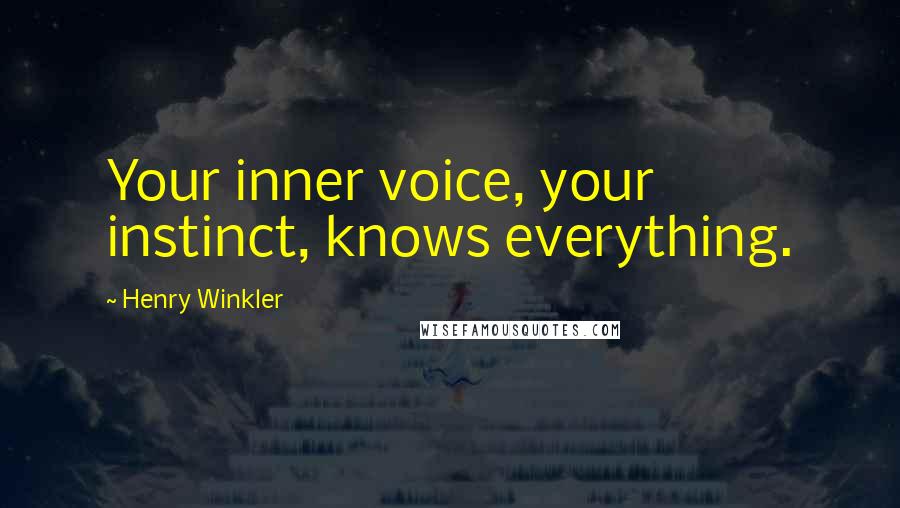 Henry Winkler Quotes: Your inner voice, your instinct, knows everything.