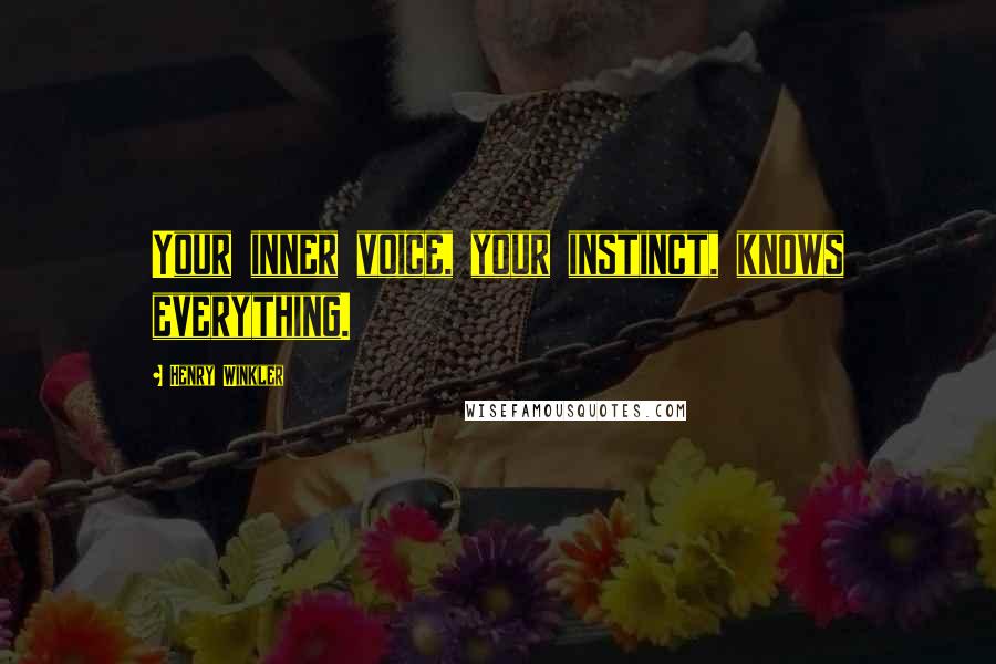 Henry Winkler Quotes: Your inner voice, your instinct, knows everything.