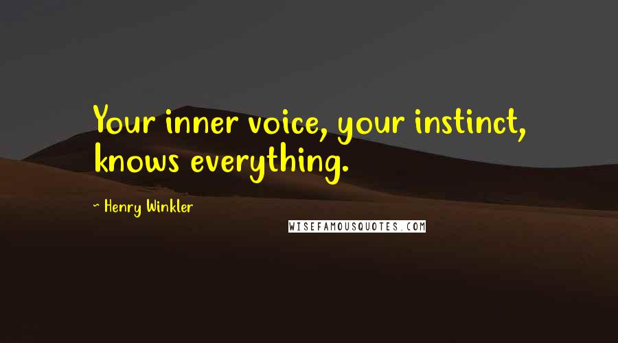 Henry Winkler Quotes: Your inner voice, your instinct, knows everything.