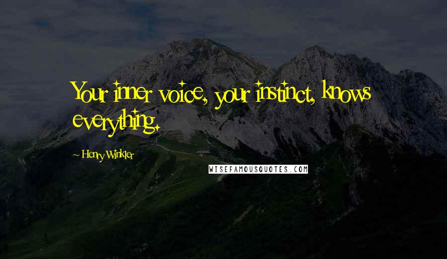 Henry Winkler Quotes: Your inner voice, your instinct, knows everything.