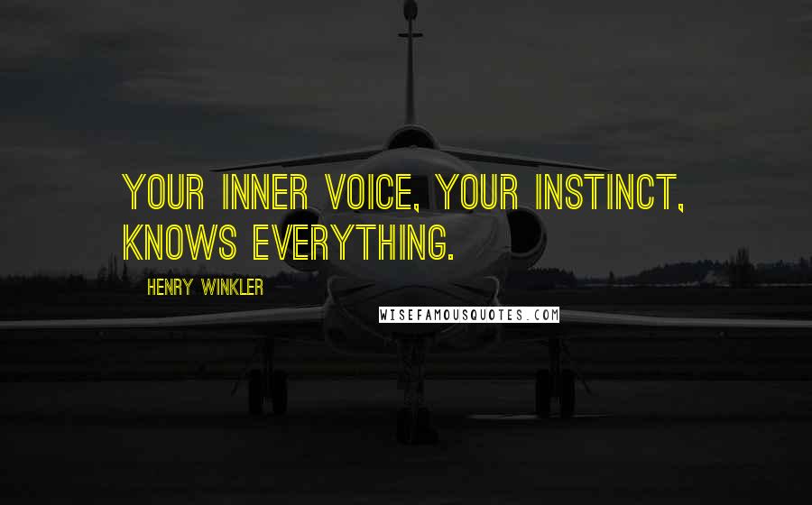 Henry Winkler Quotes: Your inner voice, your instinct, knows everything.