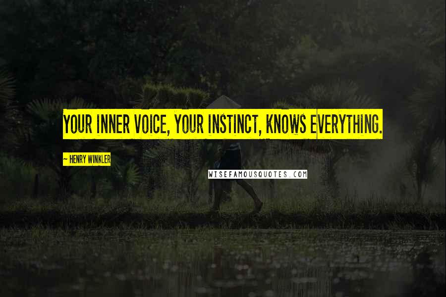 Henry Winkler Quotes: Your inner voice, your instinct, knows everything.