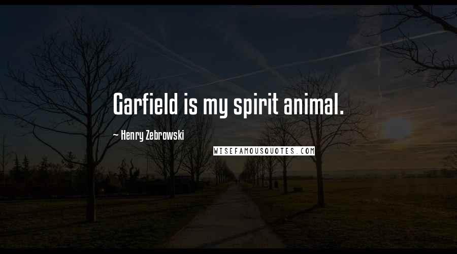 Henry Zebrowski Quotes: Garfield is my spirit animal.